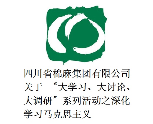 四川省棉麻集團有限公司關(guān)于  “大學(xué)習(xí)、大討論、大調(diào)研”系列活動之深化學(xué)習(xí)馬克思主義